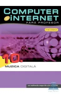 Computer Si InternetFara Profesor Vol. 10. Muzica Digitala
