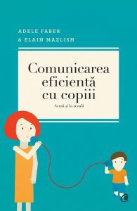 Comunicarea eficienta cu copiii. Acasa si la scoala - Editia a IV-a