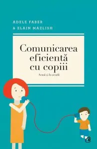 Comunicarea eficienta cu copiii. Acasa si la scoala - Editia a IV-a
