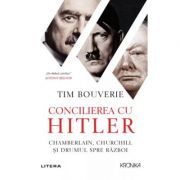 Concilierea cu Hitler. Chamberlain, Churchill si drumul spre razboi