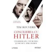 Concilierea cu Hitler. Chamberlain, Churchill si drumul spre razboi de Tim Bouverie