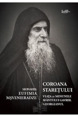 Coroana staretului. Viata si minunile Sf. Gavriile Georgianul