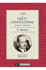 Curs de drept constitutional Volumul III Fascicola I de G. Alexianu