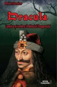 Dracula. Lumina si umbra Ordinului Dragonului de Brian Storker