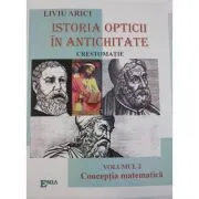Istoria opticii in antichitate. Crestomatie. Volumul 2 Conceptia matematica de Liviu Arici