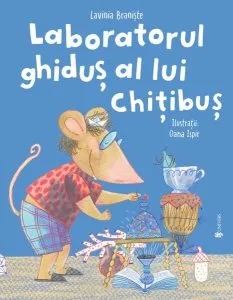 Laboratorul ghiduș al lui Chițibuș de Lavinia Braniste