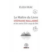 Le Maitre du Livre: Stephane Mallarme et les sorts d’Un coup de Des de Eliza Deac