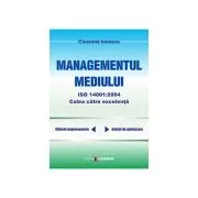 Managementul mediului ISO 14001: 2004, calea spre excelenta de Cicerone Ionescu