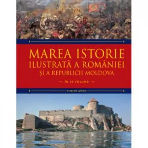 Marea istorie ilustrata a Romaniei si a Republicii Moldova. Vol 3 de Ioan-Aurel Pop