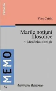 Marile notiuni filosofice 4. Metafizica si religie de Cattin Yves