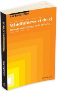 Mindfulness zi de zi - oriunde vrei sa mergi, acolo esti deja