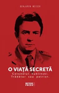 O viata secreta. Colonelul Kuklinski. Tradator sau patriot de Benjamin Weiser