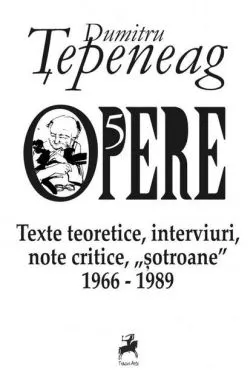Opere V. Texte teoretice, interviuri, note critice, șotroane 1966-1989 de Dumitru tepeneag