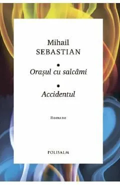 Orasul cu salcami. Accidentul de Mihail Sebastian