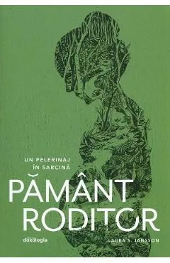 Pamant roditor. Un pelerinaj in sarcina de Laura S. Jansson