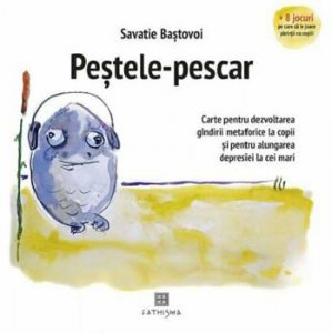 Pestele-pescar. Carte pentru dezvoltarea gandirii metaforice la copii si pentru alungarea depresiei la cei mari