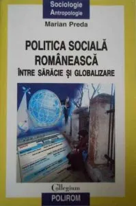 Politica sociala romaneasca intre saracie si globalizare de Marian Preda