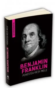 Povestea vietii mele - Benjamin Franklin (Autobiografia) de Benjamin Franklin