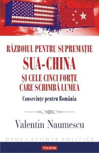 Razboiul pentru suprematie SUA-China si cele cinci forte care schimba lumea
