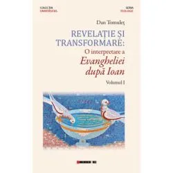 Revelatie si transformare: O interpretare a Evangheliei dupa Ioan. Volumul I