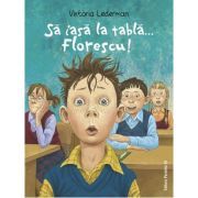Sa iasa la tabla… Florescu! Aventurile la scoala ale lui Codrut Florescu din clasa a 3-a A