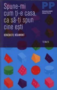 Spune-mi cum ti-e casa, ca sa-ti spun cine esti! de Benedicte Regimont