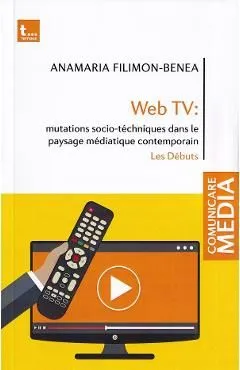 Web tv: mutations socio-tehniques dans le paysage mediatique contemporain de Anamaria Filimon-Benea