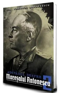 Adevarul despre Maresalul Antonescu. Vol.2 de Gheorge Magherescu