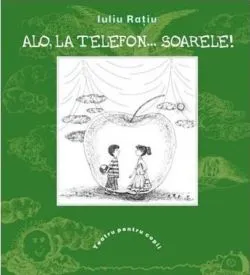 Alo, la telefon... Soarele ! Teatru pentru copii de Iuliu Ratiu