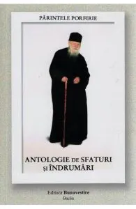 Antologie de sfaturi si indrumari de Parintele Porfirie
