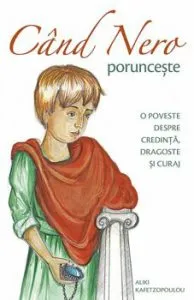 Cand Nero porunceste. O poveste despre credinta, dragoste si curaj de Aliki Kafetzopoulou