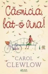 Casnicia bat-o vina! ABC-ul fetelor batrane de Carol Clewlow