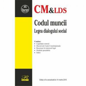 Codul muncii si Legea dialogului social. Editia a 6-a actualizata la 14.03.2016
