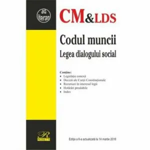 Codul muncii si Legea dialogului social. Editia a 6-a actualizata la 14.03.2016