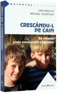 Crescandu-l pe Cain - Sa ocrotim viata emotionala a baietilor de Michael Thompson