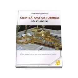 Cum sa faci ca iubirea sa dureze
