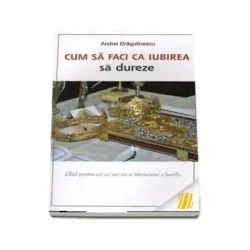 Cum sa faci ca iubirea sa dureze de Andrei Dragulinescu