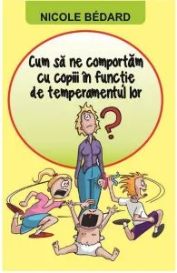 Cum sa ne comportam cu copiii in functie de temperamentul lor de Nicole Bedard