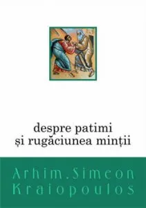 Despre patimi si rugaciunea mintii de Arhim. Simeon Kraiopoulos