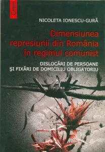 Dimensiunea represiunii din Romania in regimul comunist de Nicoleta Ionescu-Gura
