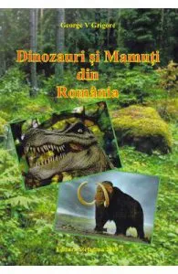 Dinozauri si mamuti din Romania de George V. Grigore