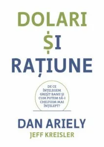 Dolari si ratiune. De ce intelegem gresit banii si cum putem sa-i cheltuim mai intelept' de Dan Ariely