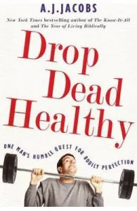 Drop Dead Healthy: One Man's Humble Quest for Bodily Perfection de A.J. Jacobs