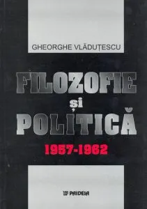 Filozofie si politica 1957-1962 de Gheorghe Vladutescu
