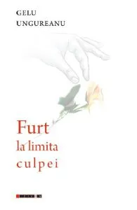 Furt la limita culpei de Gelu Ungureanu