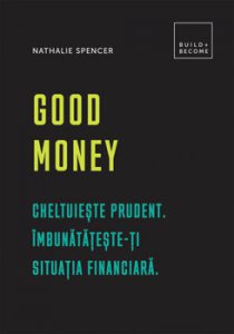 Good Money: Cheltuieste prudent. Imbunatateste-ti situatia financiara