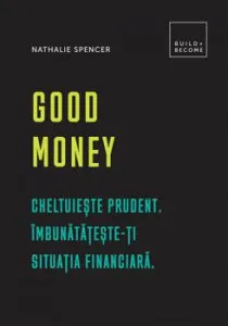 Good Money: Cheltuieste prudent. Imbunatateste-ti situatia financiara de Nathalie Spencer