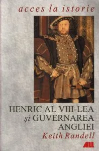 Henric al VIII-lea si guvernarea Angliei de Keith Randell