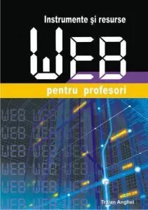 Instrumente si resurse Web pentru profesori de Traian Anghel