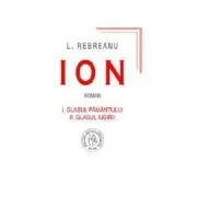 Ion. Volumul 1 Glasul pamantului, Volumul 2 Glasul iubirii de Liviu Rebreanu